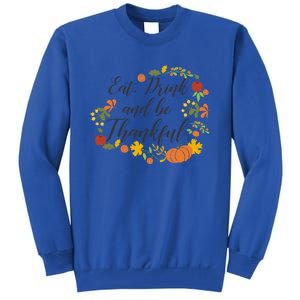 Eat Thankful Be Thanksgiving Gift Cool Gift Tall Sweatshirt