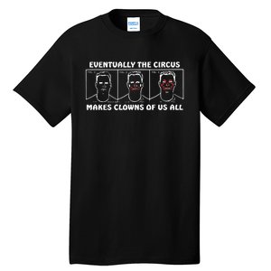 Eventually The Circus Makes Clowns Of Us All Tall T-Shirt