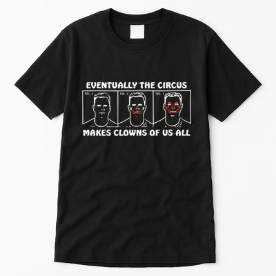 Eventually The Circus Makes Clowns Of Us All Tall T-Shirt