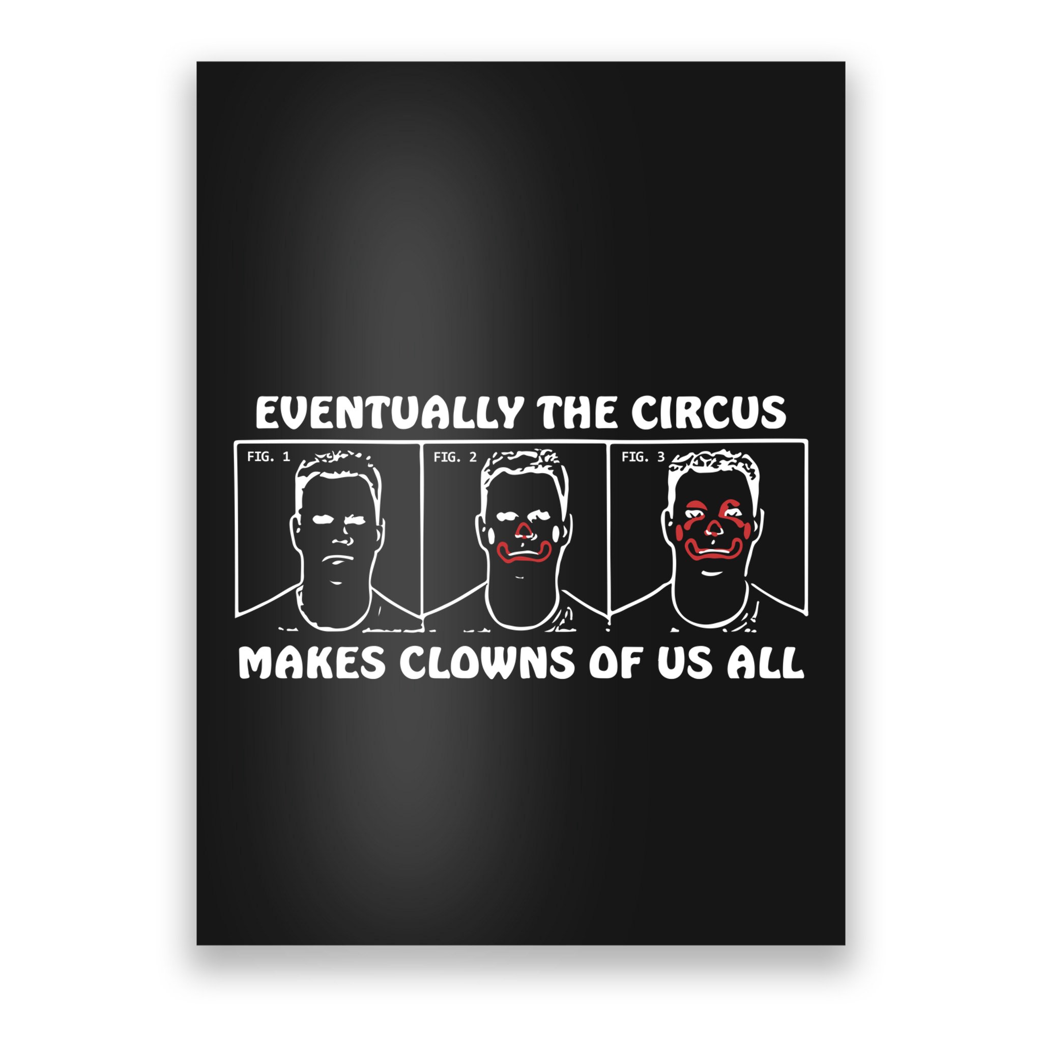 Eventually The Circus Makes Clowns Of Us All Poster
