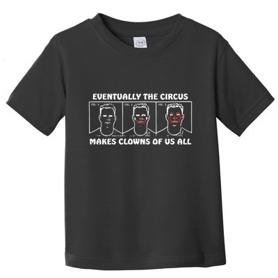 Eventually The Circus Makes Clowns Of Us All Toddler T-Shirt