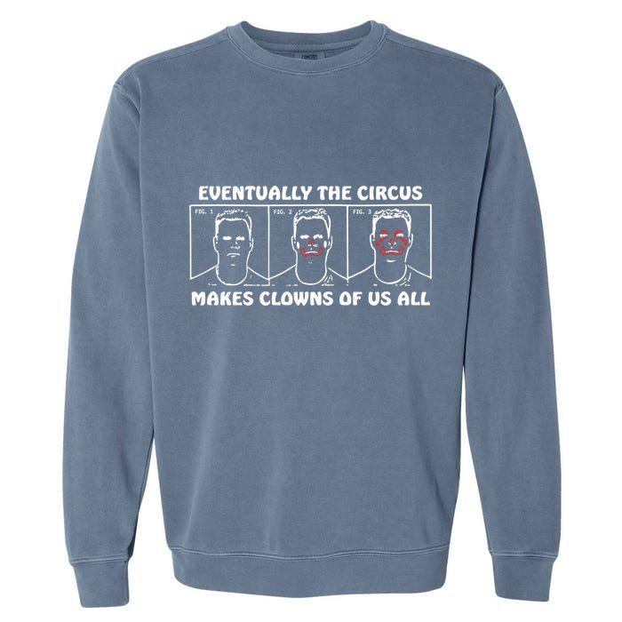 Eventually The Circus Makes Clowns Of Us All Garment-Dyed Sweatshirt
