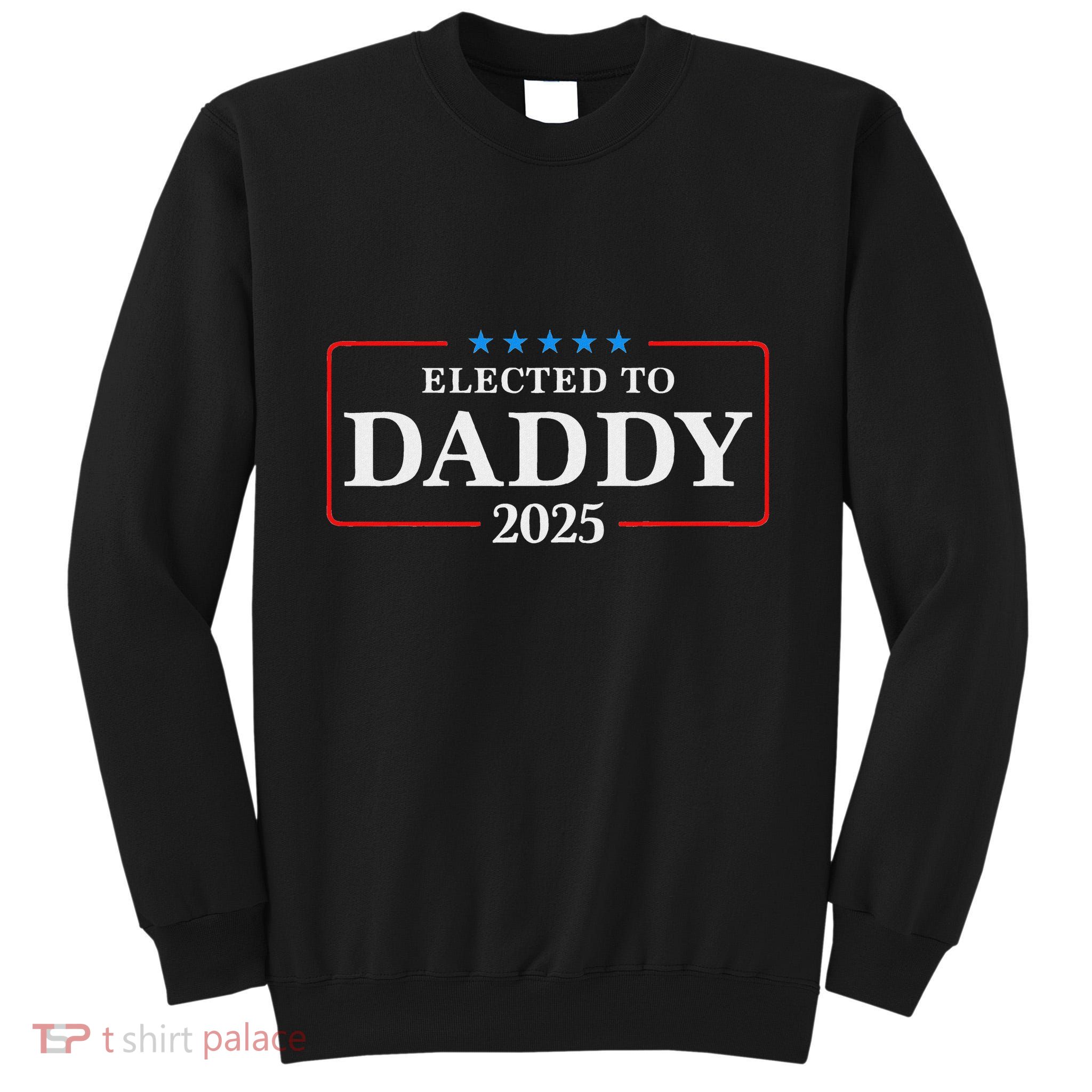 Elected To Daddy Est 2025 Funny New Dad & New Papa 2025 Tall Sweatshirt