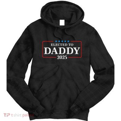 Elected To Daddy Est 2025 Funny New Dad & New Papa 2025 Tie Dye Hoodie