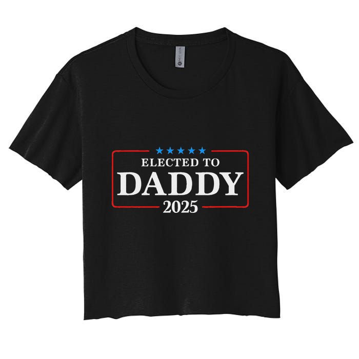 Elected To Daddy Est 2025 Funny New Dad & New Papa 2025 Women's Crop Top Tee