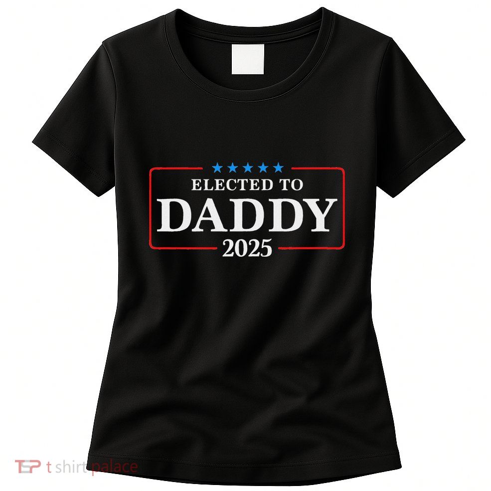Elected To Daddy Est 2025 Funny New Dad & New Papa 2025 Womens T-Shirt