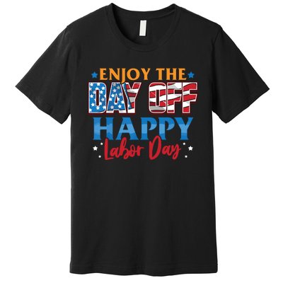 Enjoy The Day Off Happy Labor Day Premium T-Shirt