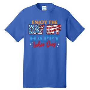 Enjoy The Day Off Happy Labor Day Cute Gift Tall T-Shirt