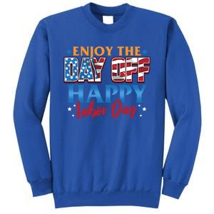 Enjoy The Day Off Happy Labor Day Cute Gift Tall Sweatshirt