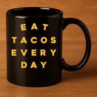 Eat Tacos Everyday 11oz C Handle Ceramic Mug