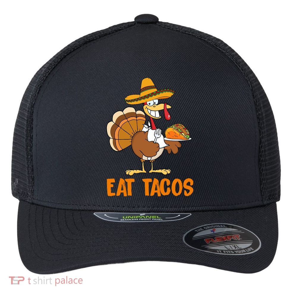 Eat Tacos Funny Turkey Thanksgiving Holiday Flexfit Unipanel Trucker Cap