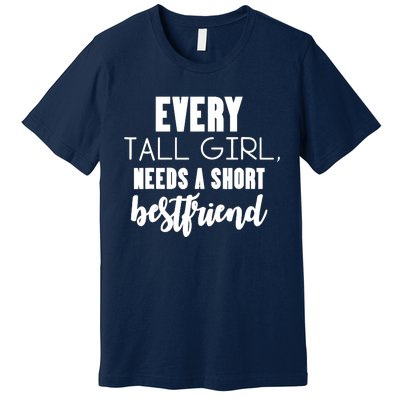 Every Tall Girl Needs Short Best Friend Bff Matching Outfit Premium T-Shirt