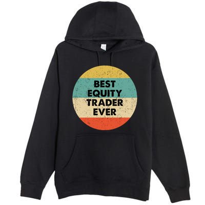 Equity Trader Gift Best Equity Trader Ever Gift Premium Pullover Hoodie