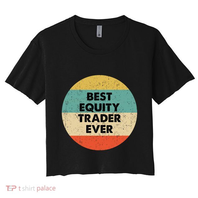 Equity Trader Gift Best Equity Trader Ever Gift Crop Top
