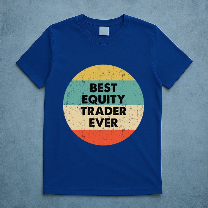 Equity Trader Gift Best Equity Trader Ever Gift T-Shirt