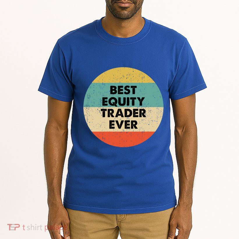 Equity Trader Gift Best Equity Trader Ever Gift Tall T-Shirt