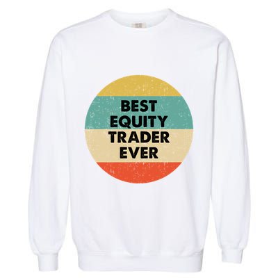 Equity Trader Gift Best Equity Trader Ever Gift Garment-Dyed Sweatshirt