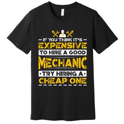 Expensive To Hire Good Mechanic Try Hiring Cheap One Premium T-Shirt