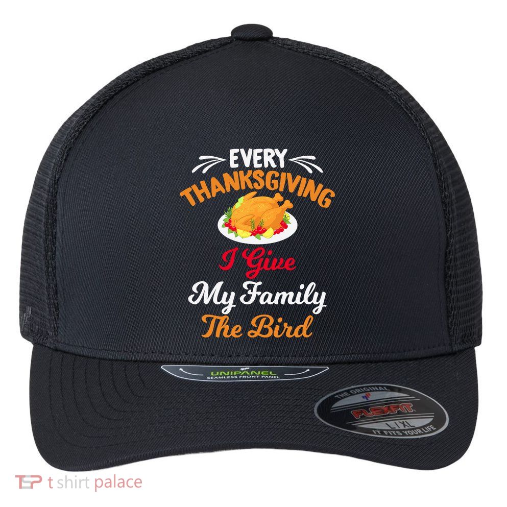 Every Thanksgiving I Give My Family The Bird Friendsgiving Flexfit Unipanel Trucker Cap