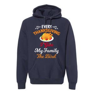 Every Thanksgiving I Give My Family The Bird Friendsgiving Premium Hoodie