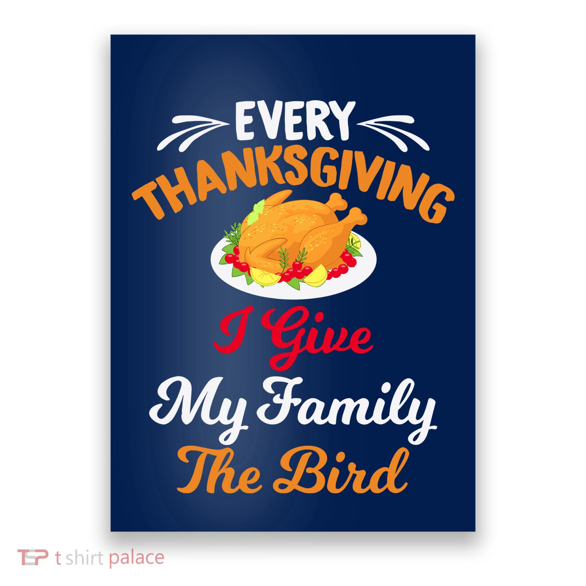 Every Thanksgiving I Give My Family The Bird Friendsgiving Poster