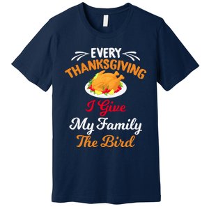 Every Thanksgiving I Give My Family The Bird Friendsgiving Premium T-Shirt