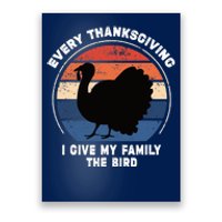 Every Thanksgiving I Give My Family The Bird Funny Poster