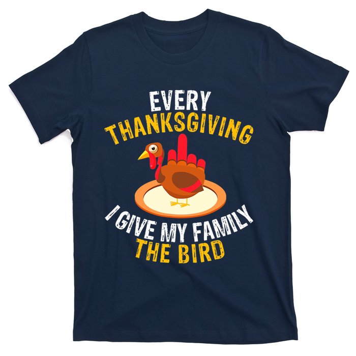 Every Thanksgiving I Give My Family The Bird A Funny Turkey T-Shirt