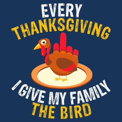 Every Thanksgiving I Give My Family The Bird A Funny Turkey T-Shirt