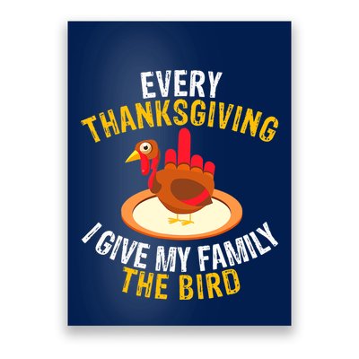 Every Thanksgiving I Give My Family The Bird A Funny Turkey Poster