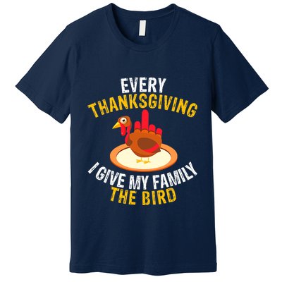 Every Thanksgiving I Give My Family The Bird A Funny Turkey Premium T-Shirt