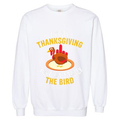 Every Thanksgiving I Give My Family The Bird A Funny Turkey Garment-Dyed Sweatshirt