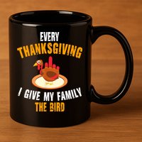 Every Thanksgiving I Give My Family The Bird Funny Holiday 11oz C Handle Ceramic Mug