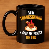 Every Thanksgiving I Give My Family The Bird Funny Holiday 11oz C Handle Ceramic Mug