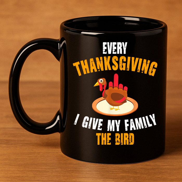 Every Thanksgiving I Give My Family The Bird Funny Holiday 11oz C Handle Ceramic Mug