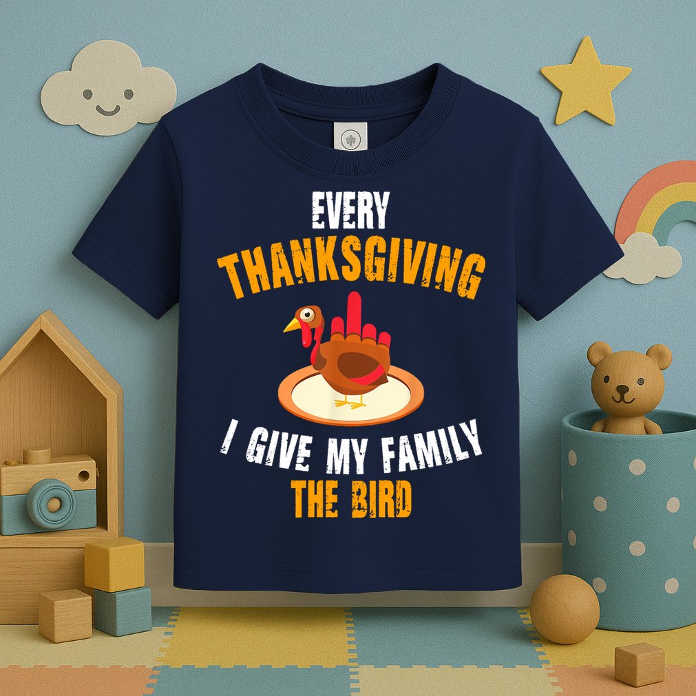 Every Thanksgiving I Give My Family The Bird Funny Holiday Toddler T-Shirt