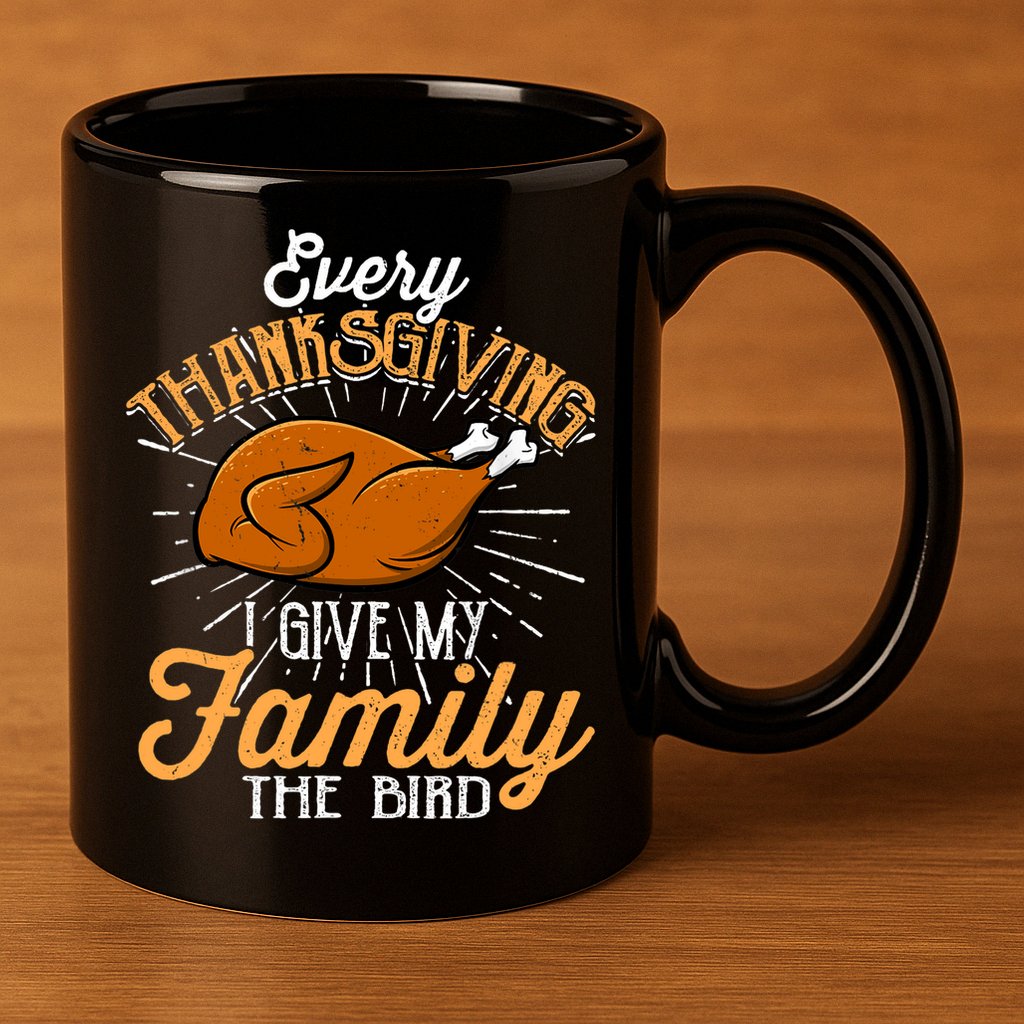 Every Thanksgiving I Give My Family The Bird Funny Turkey 11oz C Handle Ceramic Mug