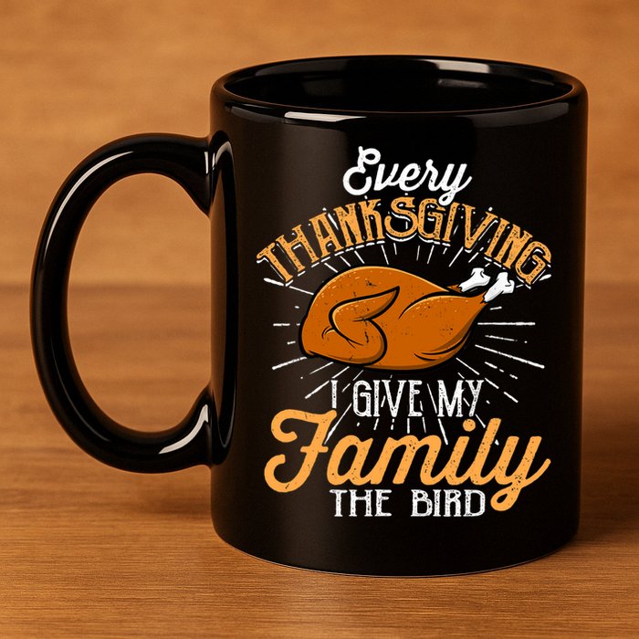 Every Thanksgiving I Give My Family The Bird Funny Turkey 11oz C Handle Ceramic Mug