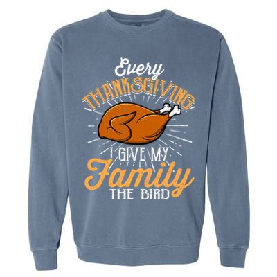 Every Thanksgiving I Give My Family The Bird Funny Turkey Garment-Dyed Sweatshirt