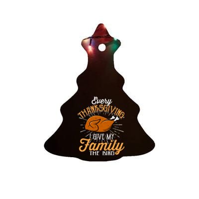 Every Thanksgiving I Give My Family The Bird Funny Turkey Ceramic Tree Ornament