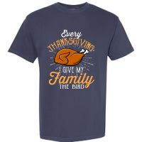 Every Thanksgiving I Give My Family The Bird Funny Turkey Garment-Dyed Heavyweight T-Shirt