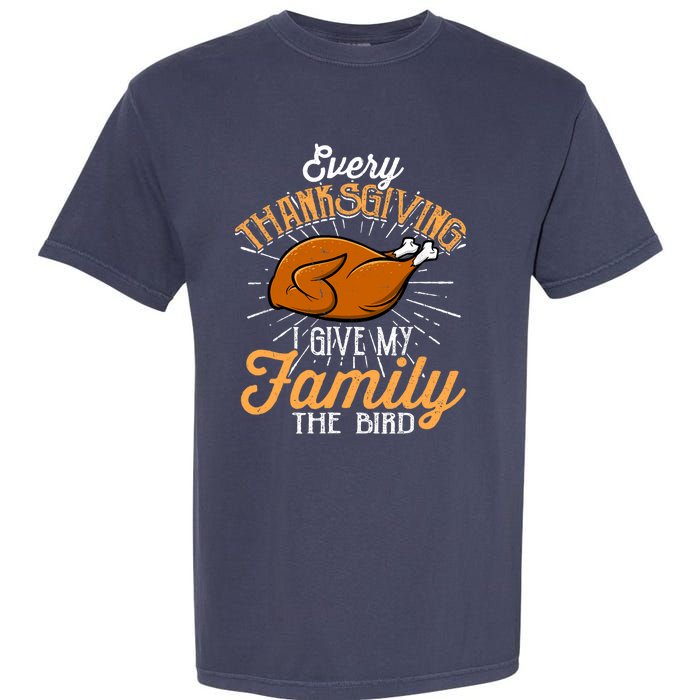 Every Thanksgiving I Give My Family The Bird Funny Turkey Garment-Dyed Heavyweight T-Shirt