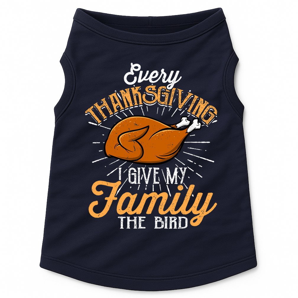 Every Thanksgiving I Give My Family The Bird Funny Turkey Doggie Tank