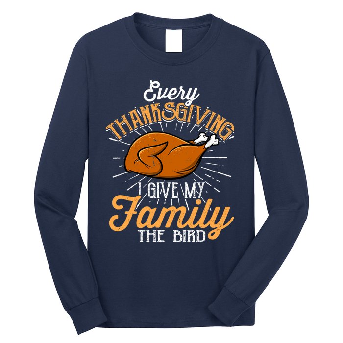 Every Thanksgiving I Give My Family The Bird Funny Turkey Long Sleeve Shirt