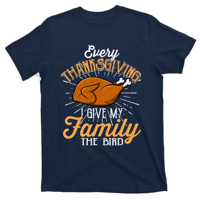 Every Thanksgiving I Give My Family The Bird Funny Turkey T-Shirt