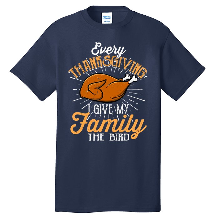 Every Thanksgiving I Give My Family The Bird Funny Turkey Tall T-Shirt