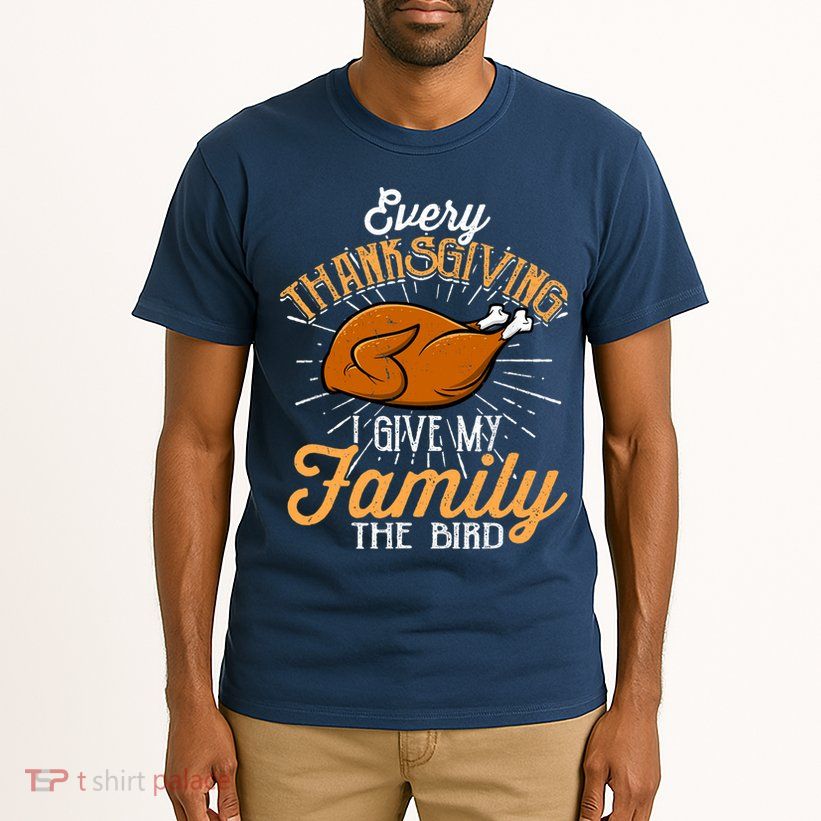 Every Thanksgiving I Give My Family The Bird Funny Turkey Tall T-Shirt