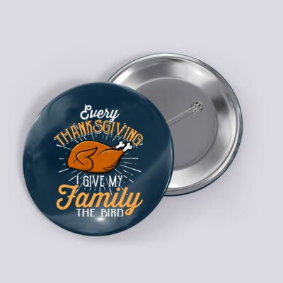 Every Thanksgiving I Give My Family The Bird Funny Turkey Button