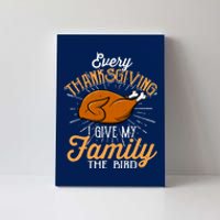 Every Thanksgiving I Give My Family The Bird Funny Turkey Canvas