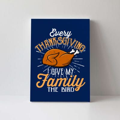 Every Thanksgiving I Give My Family The Bird Funny Turkey Canvas